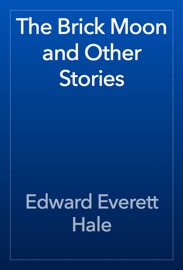 The Brick Moon and Other Stories - Edward Everett Hale