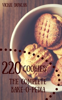 220 Cookies - The Complete Bake-o-pedia by Vickie Duncan
