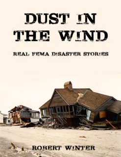 Dust in the Wind: Real FEMA Disaster Stories by Robert Winter