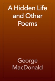 A Hidden Life and Other Poems - George MacDonald