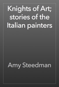Knights of Art; stories of the Italian painters