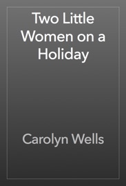 Two Little Women on a Holiday - Carolyn Wells