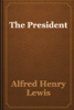 The President - Alfred Henry Lewis