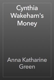 Cynthia Wakeham's Money by Anna Katharine Green