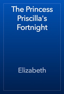 The Princess Priscilla's Fortnight by Elizabeth