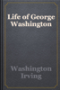 Life of George Washington - Washington Irving