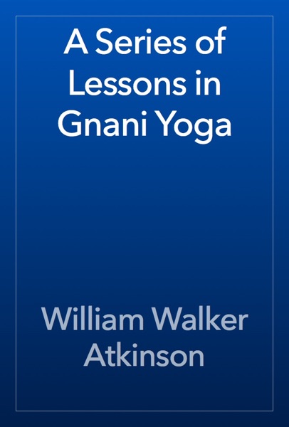 A Series of Lessons in Gnani Yoga