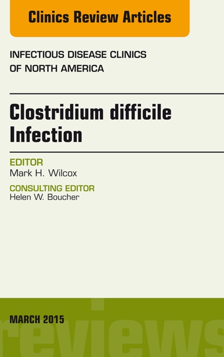 Clostridium difficile Infection, An Issue of Infectious Disease Clinics of North America, E-Book