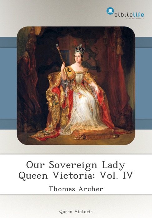 Our Sovereign Lady Queen Victoria: Vol. IV
