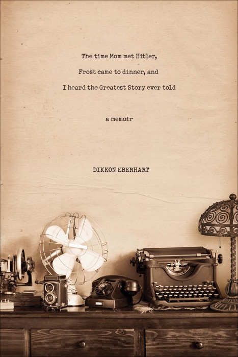 The Time Mom Met Hitler, Frost Came to Dinner, and I Heard the Greatest Story Ever Told