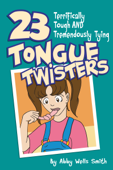 Twenty-Three Terrifically Tough and Tremendously Tying Tongue Twisters - Abby Wells Smith