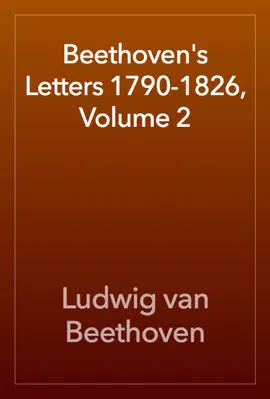 Beethoven's Letters 1790-1826, Volume 2