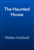The Haunted House - Walter Hubbell