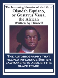 The Interesting Narrative of the Life of Olaudah Equiano, or Gustavus Vassa, the African - Olaudah Equiano