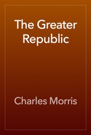 The Greater Republic - Charles Morris