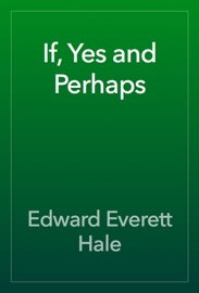 If, Yes and Perhaps - Edward Everett Hale