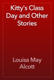 Kitty's Class Day and Other Stories - Louisa May Alcott
