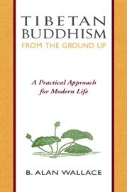Tibetan Buddhism from the Ground Up - B. Alan Wallace & Steven Wilhelm
