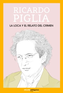 La loca y el relato del crimen by Ricardo Piglia