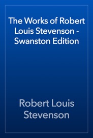 The Works of Robert Louis Stevenson - Swanston Edition - Robert Louis Stevenson