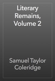 Literary Remains, Volume 2 - Samuel Taylor Coleridge