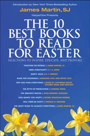 The 10 Best Books to Read for Easter: Selections to Inspire, Educate, & Provoke - James Martin, C. S. Lewis, N. T. Wright, Desmond Tutu, Mpho Tutu, Catherine Wolff, Ann Patchett, Candida Moss, John Dominic Crossan, Father Jonathan Morris & Thomas H. Groome