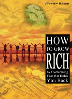 How to Grow Rich by Overcoming Fear that Holds You Back by Praveen Kumar & Prashant Kumar