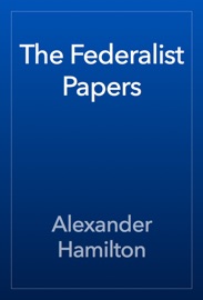 The Federalist Papers - Alexander Hamilton