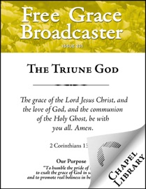 Free Grace Broadcaster - Issue 231 - The Triune God - Loraine Boettner, William S. Plumer, Wilhelmus à Brakel, Arthur W. Pink, John Owen & Charles H. Spurgeon