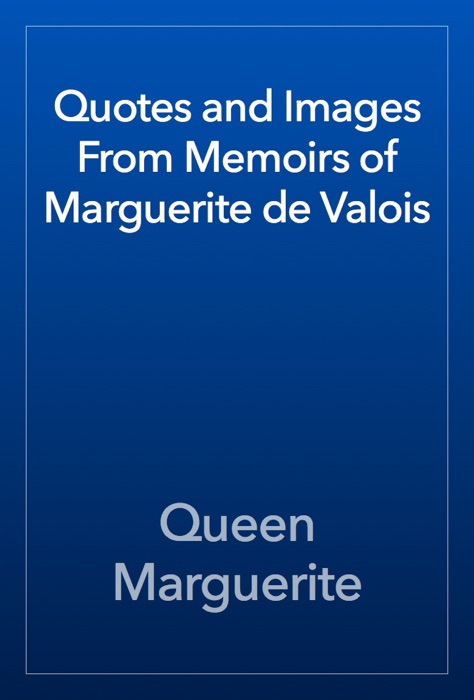 Quotes and Images From Memoirs of Marguerite de Valois