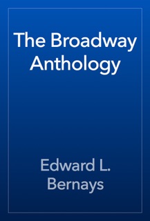 The Broadway Anthology by Edward L. Bernays