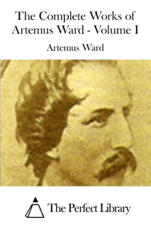 The Complete Works of Artemus Ward - Volume I by Artemus Ward