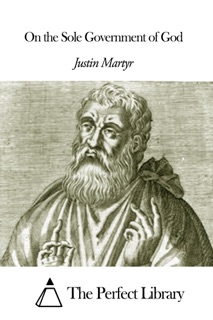 On the Sole Government of God by Justin Martyr