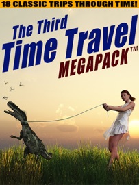 The Third Time Travel MEGAPACK ®: 18 Classic Trips Through Time - Philip K. Dick, Lester del Rey, Richard Wilson, Mack Reynolds & H.B. Fyfe