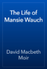The Life of Mansie Wauch - David Macbeth Moir