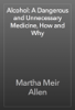 Alcohol: A Dangerous and Unnecessary Medicine, How and Why - Martha Meir Allen