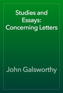 Studies and Essays: Concerning Letters by John Galsworthy