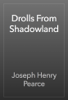 Drolls From Shadowland - Joseph Henry Pearce