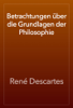 Betrachtungen über die Grundlagen der Philosophie - René Descartes