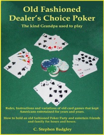 Old Fashioned Dealer's Choice Poker : The Kind Grandpa Used to Play - C. Stephen Badgley
