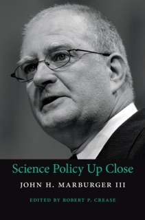 Science Policy Up Close by John H. Marburger III & Robert P. Crease
