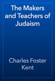 The Makers and Teachers of Judaism - Charles Foster Kent