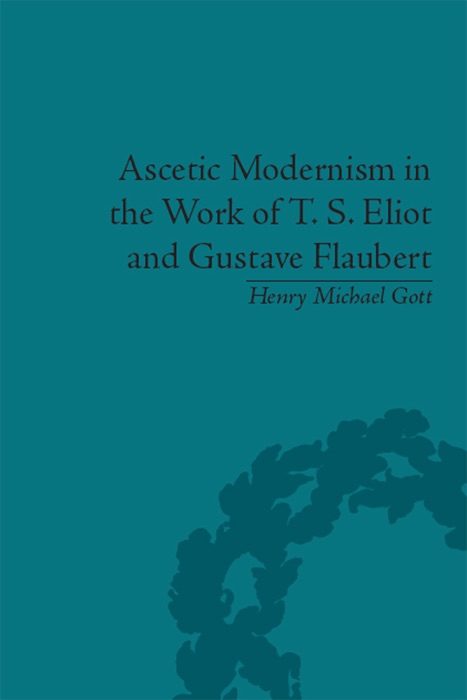 Ascetic Modernism in the Work of T S Eliot and Gustave Flaubert
