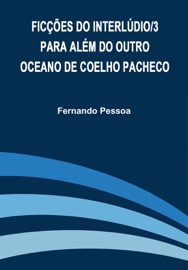 Ficções do Interlúdio/3: Para Além do Outro Oceano de Coelho Pacheco - Fernando Pessoa
