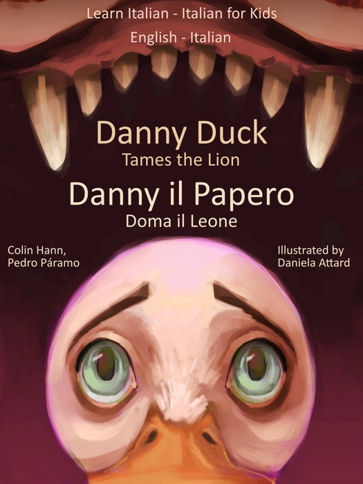 Learn Italian: Italian for Kids Danny Duck Tames the Lion - Danny il Papero Doma il Leone. Dual Language Italian - English