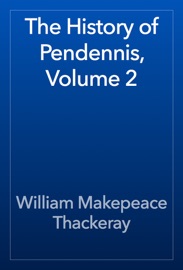 The History of Pendennis, Volume 2 - William Makepeace Thackeray