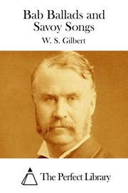 Bab Ballads and Savoy Songs - W. S. Gilbert