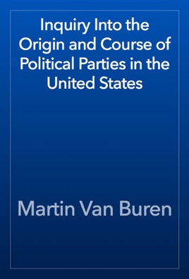 Inquiry Into the Origin and Course of Political Parties in the United States