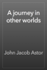 A journey in other worlds - John Jacob Astor