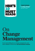 HBR's 10 Must Reads on Change Management (including featured article "Leading Change," by John P. Kotter) - Harvard Business Review, John P. Kotter, W. Chan Kim & Renée A. Mauborgne